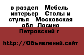  в раздел : Мебель, интерьер » Столы и стулья . Московская обл.,Лосино-Петровский г.